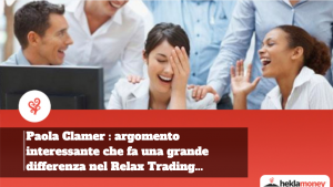 Read more about the article Paola Clamer : argomento interessante che fa una grande differenza nel Relax Trading..